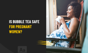 Is Bubble Tea safe for Pregnant women